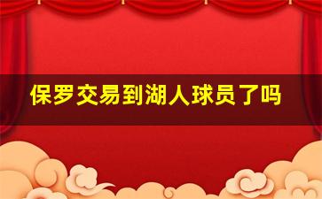 保罗交易到湖人球员了吗