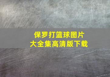 保罗打篮球图片大全集高清版下载