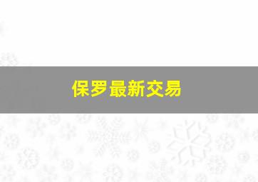 保罗最新交易