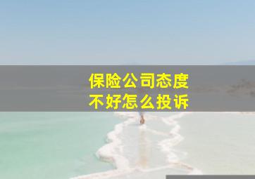 保险公司态度不好怎么投诉