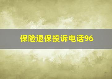 保险退保投诉电话96