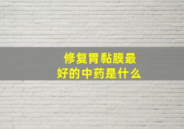 修复胃黏膜最好的中药是什么