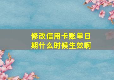 修改信用卡账单日期什么时候生效啊