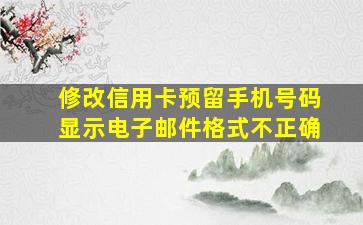 修改信用卡预留手机号码显示电子邮件格式不正确