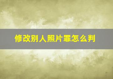 修改别人照片罪怎么判