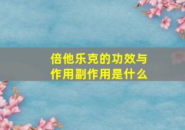 倍他乐克的功效与作用副作用是什么