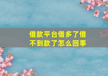 借款平台借多了借不到款了怎么回事