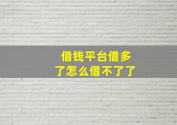 借钱平台借多了怎么借不了了