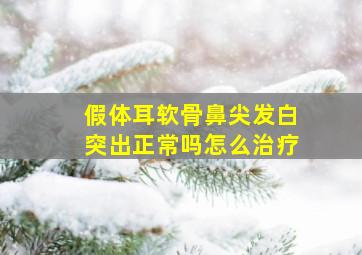 假体耳软骨鼻尖发白突出正常吗怎么治疗