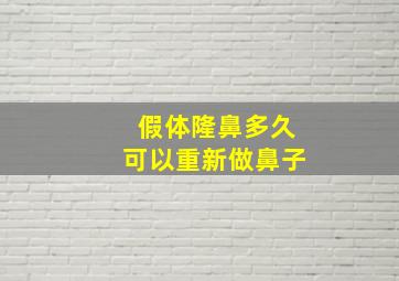 假体隆鼻多久可以重新做鼻子