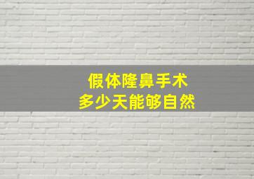 假体隆鼻手术多少天能够自然