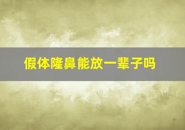 假体隆鼻能放一辈子吗