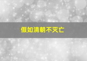 假如清朝不灭亡