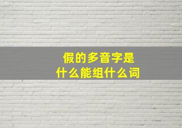 假的多音字是什么能组什么词