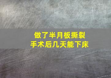 做了半月板撕裂手术后几天能下床