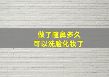 做了隆鼻多久可以洗脸化妆了