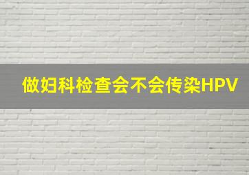 做妇科检查会不会传染HPV