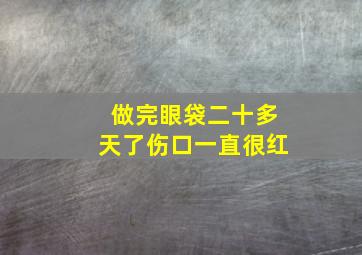 做完眼袋二十多天了伤口一直很红