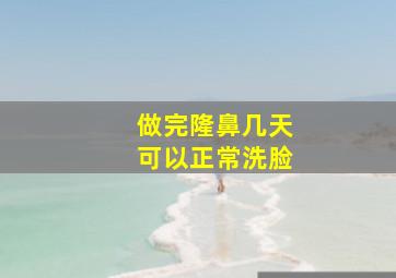 做完隆鼻几天可以正常洗脸