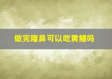 做完隆鼻可以吃黄鳝吗