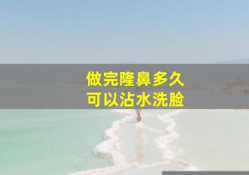 做完隆鼻多久可以沾水洗脸