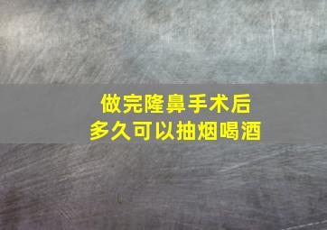 做完隆鼻手术后多久可以抽烟喝酒