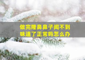 做完隆鼻鼻子闻不到味道了正常吗怎么办