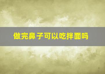 做完鼻子可以吃拌面吗