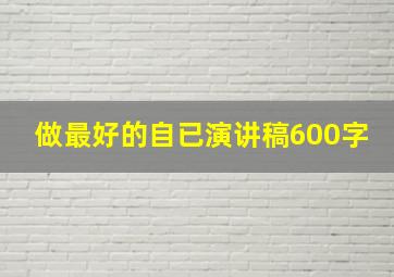 做最好的自已演讲稿600字