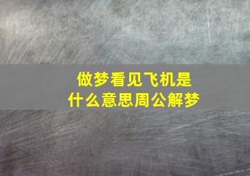 做梦看见飞机是什么意思周公解梦