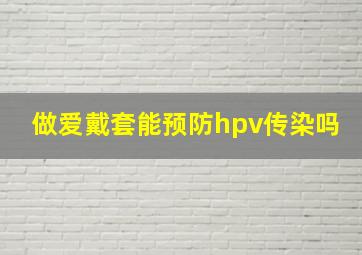 做爱戴套能预防hpv传染吗