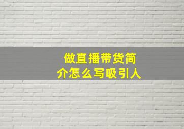 做直播带货简介怎么写吸引人