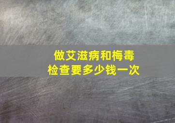 做艾滋病和梅毒检查要多少钱一次