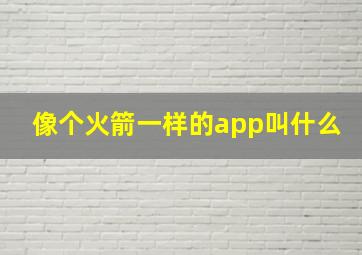 像个火箭一样的app叫什么