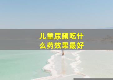 儿童尿频吃什么药效果最好