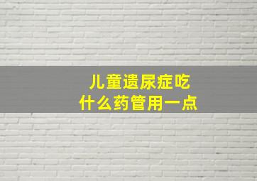 儿童遗尿症吃什么药管用一点