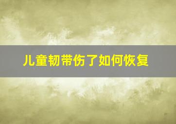 儿童韧带伤了如何恢复