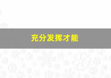 充分发挥才能