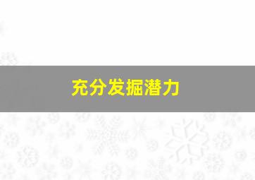 充分发掘潜力