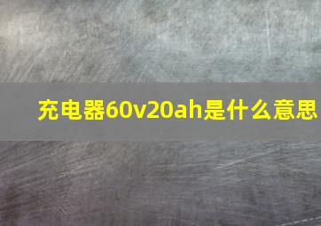 充电器60v20ah是什么意思