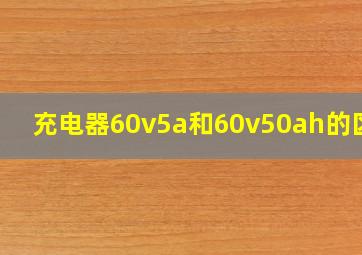 充电器60v5a和60v50ah的区别