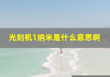 光刻机1纳米是什么意思啊