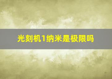 光刻机1纳米是极限吗