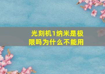 光刻机1纳米是极限吗为什么不能用