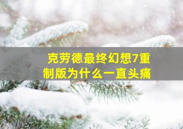 克劳德最终幻想7重制版为什么一直头痛