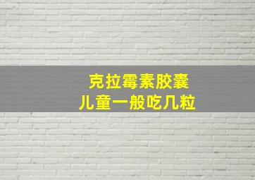 克拉霉素胶囊儿童一般吃几粒