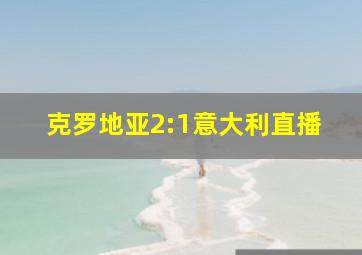 克罗地亚2:1意大利直播