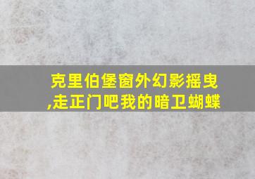 克里伯堡窗外幻影摇曳,走正门吧我的暗卫蝴蝶