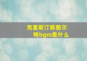 克里斯汀斯图尔特bgm是什么