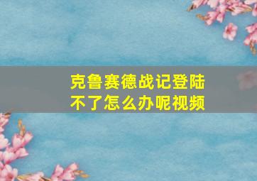 克鲁赛德战记登陆不了怎么办呢视频